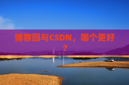 博客园与CSDN，哪个更好？